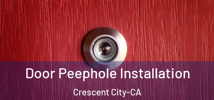  Door Peephole Installation Crescent City-CA