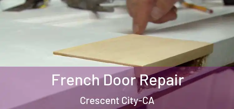French Door Repair Crescent City-CA