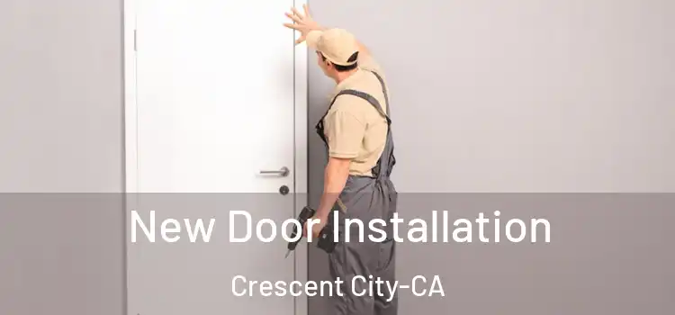  New Door Installation Crescent City-CA