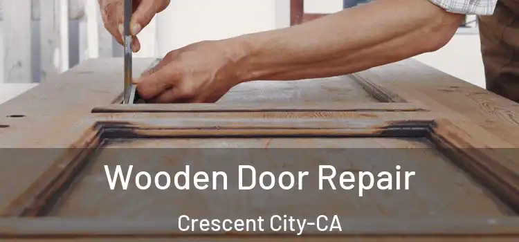 Wooden Door Repair Crescent City-CA